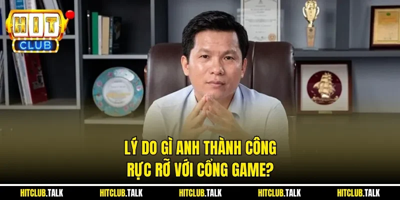 Lý do gì anh thành công rực rỡ với cổng game?