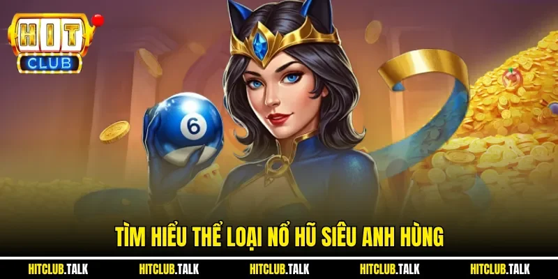 Tìm hiểu thể loại nổ hũ siêu anh hùng